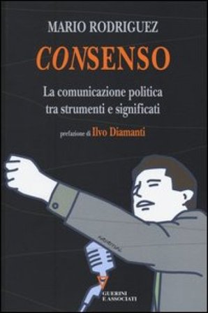 Consenso. La comunicazione politica tra strumenti e significati Mario Rodriguez