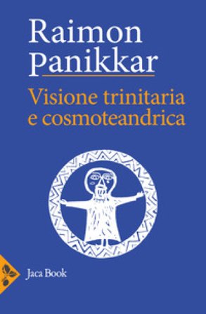 Visione trinitaria e cosmotendrica. Dio-uomo-cosmo Raimon Panikkar