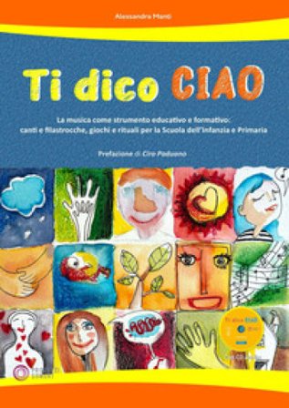 Ti dico ciao (La musica come strumento educativo e formativo: canti e filastrocche, giochi e rituali per la Scuola dell'Infanzia e Primaria). Con CD-
