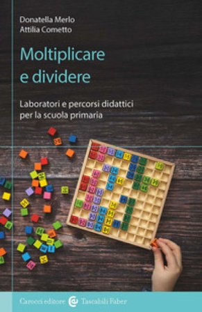 Moltiplicare e dividere. Laboratori e percorsi didattici per la scuola primaria Attilia Cometto