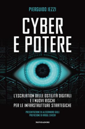 Cyber e potere. L'escalation delle ostilità digitali e i nuovi rischi per le infrastrutture strategiche Pierguido Iezzi