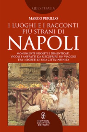 I luoghi e i racconti più strani di Napoli. Monumenti insoliti e dimenticati, vicoli e anfratti da riscoprire, un viaggio tra i segreti di una città 
