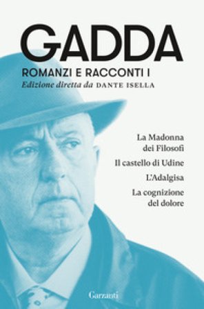 Romanzi e racconti. Vol. 1: La Madonna dei filosofi-Il castello di Udine-L'Adalgisa-La cognizione del dolore Carlo Emilio Gadda