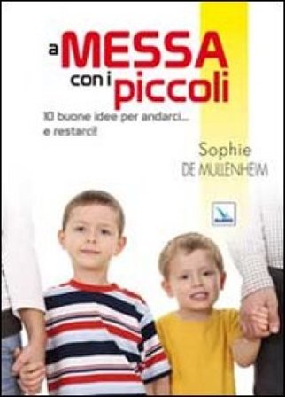 A messa con i piccoli. 10 buone idee per andarci... e restarci! Sophie De Mullenheim