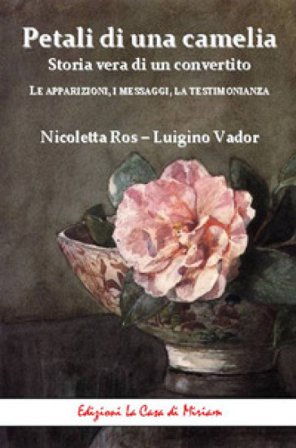 Petali di una camelia. Storia vera di un convertito. Le apparizioni, i messaggi, la testimonianza Luigino Vador