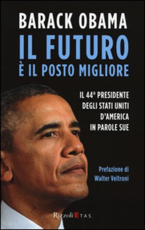 Il futuro è il posto migliore. Il 44° Presidente degli Stati Uniti d'America in parole sue Barack Obama