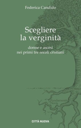 Scegliere la verginità. Donne e ascesi nei primi tre secoli cristiani Federica Candido