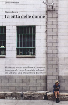La città delle donne. Sicurezza, spazio pubblico e strumentalizzazione del corpo femminile nel contesto urbano: una prospettiva di genere Bianca Fusco