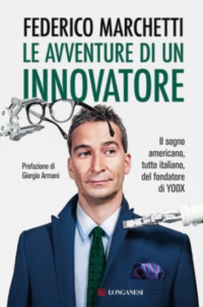 Le avventure di un innovatore. Il sogno americano, tutto italiano, del fondatore di Yoox Federico Marchetti