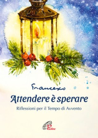 Attendere è sperare. Riflessioni per il tempo di Avvento Papa Francesco (Jorge Mario Bergoglio)