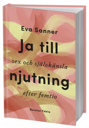 Ja till njutning : sex och självkänsla efter femtio - Bok av Eva Sanner - Kartonnage