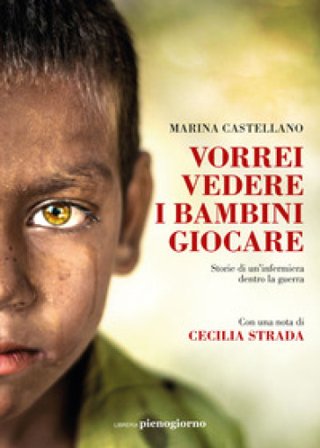 Vorrei vedere i bambini giocare. Storie di un'infermiera dentro la guerra Marina Castellano