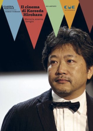 Il cinema di Koreeda Hirokazu. Memoria, assenza, famiglie Claudia Bertolé