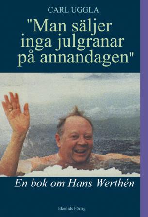 Man säljer inga julgranar på annandagen : en bok om Hans Werthén - Bok av Carl Uggla - Inbunden