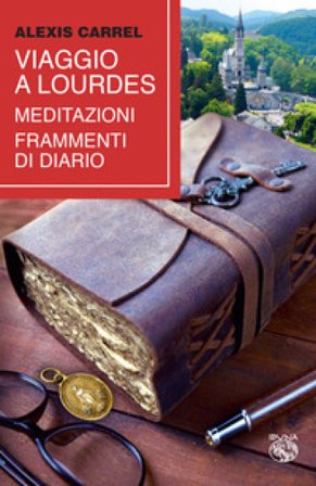 Viaggio a Lourdes. Meditazioni, frammenti di diario Alexis Carrel