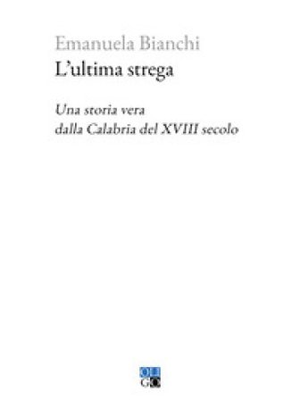 L'ultima strega. Una storia vera dalla Calabria del XVIII secolo Emanuela Bianchi