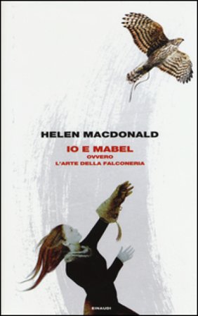 Io e Mabel. Ovvero l'arte della falconeria Helen Macdonald