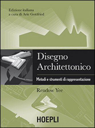Disegno architettonico. Metodi e strumenti di rappresentazione Rendow Yee