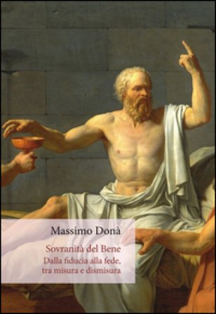 Sovranità del bene. Dalla fiducia alla fede, tra misura e dismisura Massimo Donà