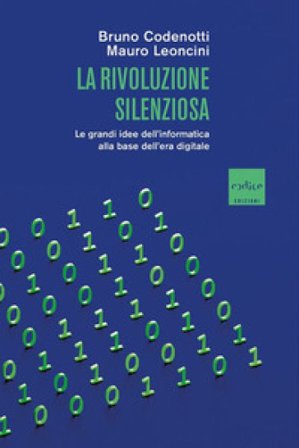 La rivoluzione silenziosa. Le grandi idee dell'informatica alla base dell'era digitale Mauro Leoncini