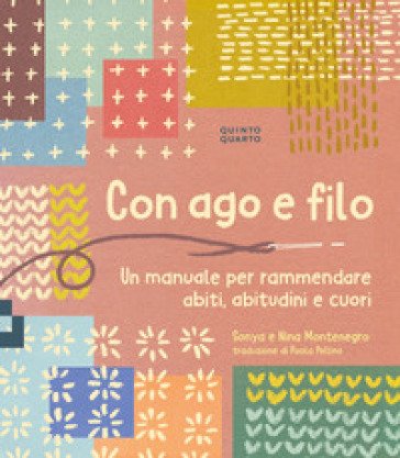 Con ago e filo. Un manuale per rammendare abiti, abitudini e cuori. Ediz. a colori Sonya Montenegro