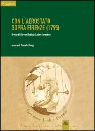 Con l'aerostato sopra Firenze (1795). Il volo di Giovan Battista Luder fiorentino Pamela Giorgi