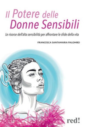 Il potere delle donne sensibili. Le risorse dell'alta sensibilità per affrontare le sfide della vita Francesca Santamaria Palombo