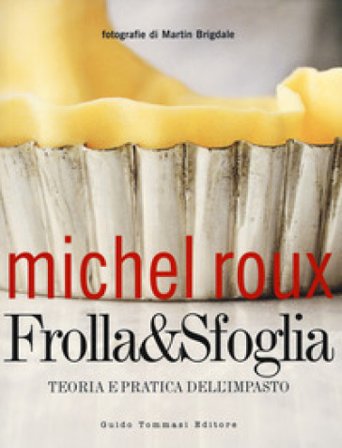 Frolla & sfoglia. Teoria e pratica dell'impasto Michel Roux