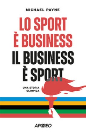 Lo sport è business, il business è sport. Una storia olimpica Michael Payne