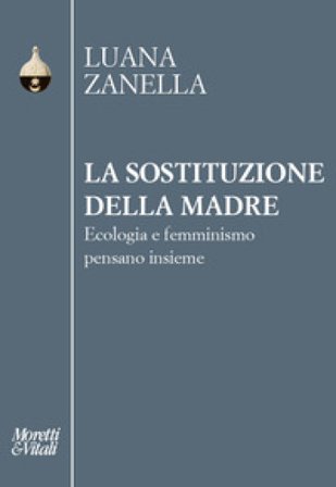 La sostituzione della madre. Ecologia e femminismo pensano insieme Luana Zanella