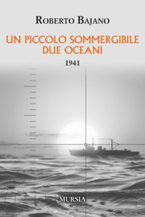 Un piccolo sommergibile due oceani. 1941 Roberto Bajano