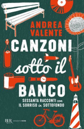 Canzoni sotto il banco. Sessanta racconti con il sorriso in sottofondo Andrea Valente