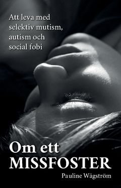 Om ett missfoster : Att leva med selektiv mutism, autism och social fobi, ISBN: 9789178190614
