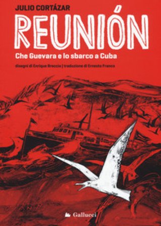 Reunión. Che Guevara e lo sbarco a Cuba. Ediz. illustrata Julio Cortàzar