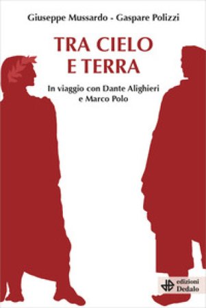 Tra cielo e terra. In viaggio con Dante Alighieri e Marco Polo Giuseppe Mussardo