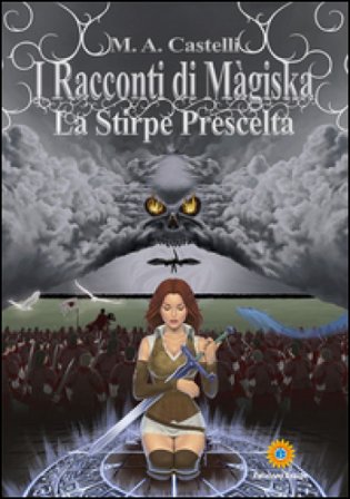 I racconti di Màgiska. La stirpe prescelta M. A. Castelli