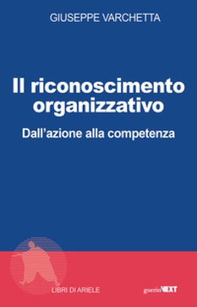 Il riconoscimento organizzativo. Dall'azione alla competenza Giuseppe Varchetta