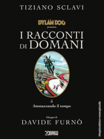 Dylan Dog presenta I racconti di domani. Vol. 5: Ammazzando il tempo Tiziano Sclavi
