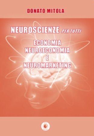 Neuroscienze per tutti. Economia, neuroeconomia e neuromarketing Donato Mitola