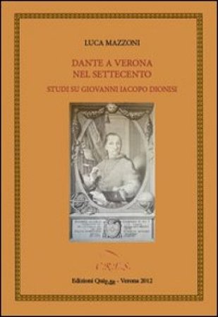 Dante a Verona nel Settecento. Studi su Giovanni Iacopo Dionisi Luca Mazzoni