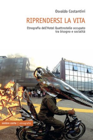 Riprendersi la vita. Etnografia dell'Hotel Quattrostelle occupato tra bisogno e socialità Osvaldo Costantini
