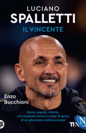 Luciano Spalletti il vincente. Storie, segreti e colpi di genio di un allenatore controcorrente Enzo Bucchioni