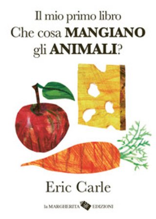 Il mio primo libro. Che cosa mangiano gli animali? Ediz. a colori Eric Carle