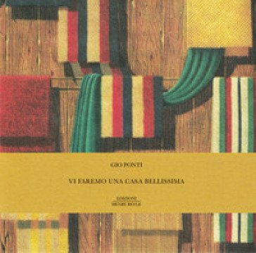 Vi faremo una casa bellissima. Ediz. illustrata Gio Ponti