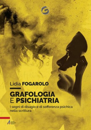 Grafologia e psichiatria. I segni di disagio e di sofferenza psichica nella scrittura Lidia Fogarolo