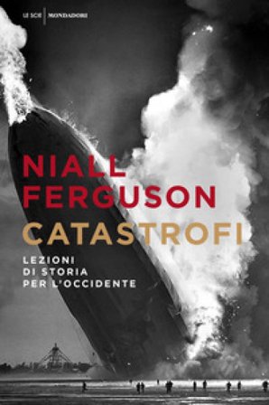 Catastrofi. Lezioni di storia per l'Occidente Niall Ferguson