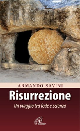 Risurrezione. Un viaggio tra fede e scienza Armando Savini
