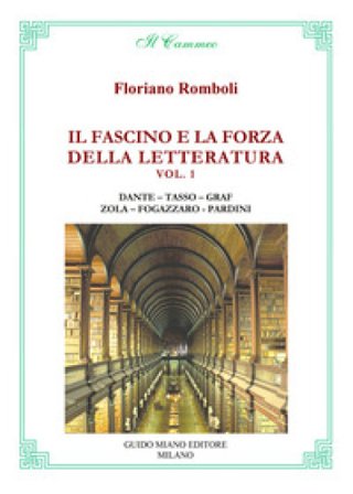 Il fascino e la forza della letteratura. Dante. Tasso. Graf. Zola. Fogazzaro. Pardini Floriano Romboli