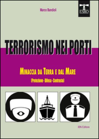 Terrorismo nei porti. Minaccia da terra e dal mare (protezione, difesa, contrasto) Marco Bandioli