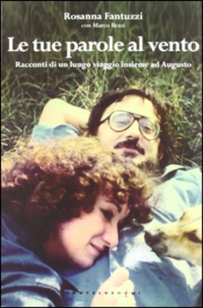 Le tue parole al vento. I racconti di un lungo viaggio insieme ad Augusto Rosanna Fantuzzi